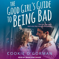 The Good Girl's Guide to Being Bad - Cookie O'Gorman