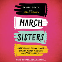 March Sisters: On Life, Death, and Little Women - Jane Smiley, Kate Bolick, Carmen Maria Machado, Jenny Zhang