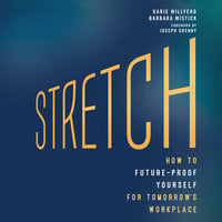 Stretch: How to Future-Proof Yourself for Tomorrow's Workplace - Barbara Mistick, Karie Willyerd