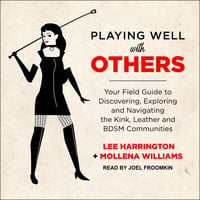 Playing Well with Others: Your Field Guide to Discovering, Exploring and Navigating the Kink, Leather and BDSM Communities - Lee Harrington, Mollena Williams