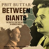 Between Giants: The Battle for the Baltics in World War II - Prit Buttar