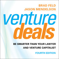 Venture Deals, 4th Edition: Be Smarter than Your Lawyer and Venture Capitalist - Brad Feld, Jason Mendelson