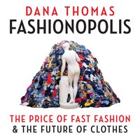 Fashionopolis: The Price of Fast Fashion & the Future of Clothes - Dana Thomas