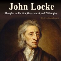 John Locke: Thoughts on Politics, Government, and Philosophy - Ferdinand Jives
