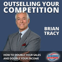Outselling Your Competition: How to Double Your Sales and Double Your Income - Brian Tracy