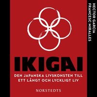Ikigai: Den japanska livskonsten till ett långt och lyckligt liv - Francesc Miralles, Hector Garcia