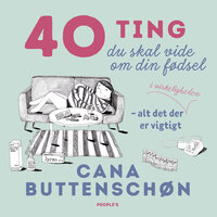 40 ting du skal vide om din fødsel: Alt det der (i virkeligheden) er vigtigt - Cana Buttenschøn