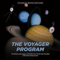 The Voyager Program: The History and Legacy of NASA's First Probes that Traveled to the Outer Solar System - Charles River Editors