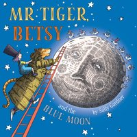 Mr Tiger, Betsy and the Blue Moon - Sally Gardner