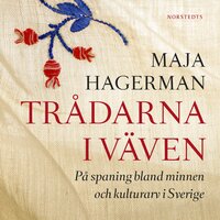 Trådarna i väven: På spaning bland minnen och kulturarv i Sverige - Maja Hagerman
