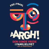 Aargh!: Den sunde vrede i familielivet - Frej Prahl