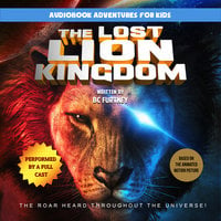 The Lost Lion Kingdom: The Roar Heard Throughout the Universe - BC Furtney