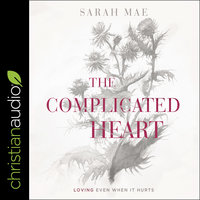 The Complicated Heart: Loving Even When It Hurts - Sarah Mae