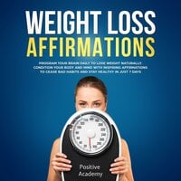 Weight Loss Affirmations: Program Your Brain Daily to Lose Weight Naturally: Condition Your Body and Mind with Inspiring Affirmations to Cease Bad Habits and Stay Healthy in Just 7 Days - Positive Academy