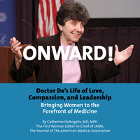 Onward! Doctor De's Life of Love, Compassion, and Leadership Bringing Women to the Forefront of Medicine - Catherine DeAngelis
