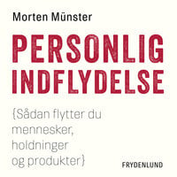 Personlig indflydelse: Sådan flytter du mennesker, holdninger og produkter - Morten Münster