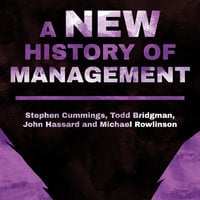 A New History of Management - Stephen Cummings, Todd Bridgman, John Hassard, Michael Rowlinson
