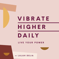 Vibrate Higher Daily: Live Your Power - Lalah Delia