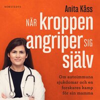 När kroppen angriper sig själv : Om autoimmuna sjukdomar och en forskares kamp för sin mamma - Jørgen Jelstad, Anita Kåss