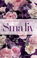 Små liv: - Mit livs noveller 4 - Mette Rosenkrantz, Marianne Rohweder, Mette Rosenkrantz Holst