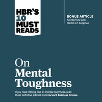 HBR's 10 Must Reads on Mental Toughness - Tony Schwartz, Martin E. P. Seligman, Harvard Business Review, Warren G. Bennis, Robert J. Thomas
