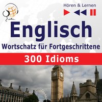 Englisch Wortschatz für Fortgeschrittene – Hören & Lernen: English Vocabulary Master – 300 Idioms (auf Niveau B2-C1) - Dorota Guzik, Dominika Tkaczyk