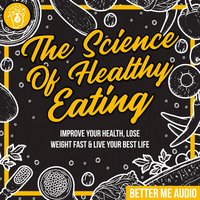 The Science of Healthy Eating: Improve Your Health, Lose Weight Fast & Live Your Best Life - Better Me Audio