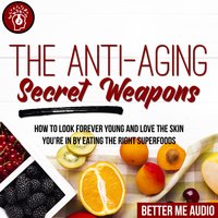 The Anti-Aging Secret Weapons: How to Look Forever Young And Love the Skin You're In By Eating the Right Superfoods - Better Me Audio