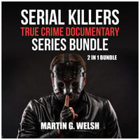 Serial Killers True Crime Documentary Series Bundle: 2 in 1 Bundle, Golden State Killer Book, Serial Killers Encyclopedia - Martin G. Welsh