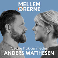 Mellem ørerne 20 - Cecilie Frøkjær møder Anders Matthesen - Cecilie Frøkjær