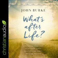 What's After Life?: Evidence From The New York Times Bestselling Book Imagine Heaven - John Burke