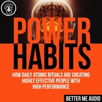 Power Habits: How Daily Atomic Rituals Are Creating Highly Effective People With High Performance - Better Me Audio