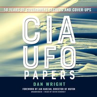 The CIA UFO Papers: 50 Years of Government Secrets and Cover-Ups - Dan Wright