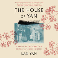 The House of Yan: A Family at the Heart of a Century in Chinese History - Lan Yan