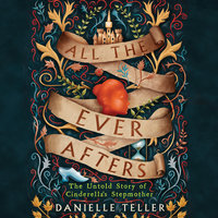 All the Ever Afters: The Untold Story of Cinderella’s Stepmother - Danielle Teller