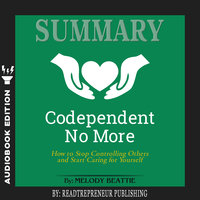 Summary of Codependent No More: How to Stop Controlling Others and Start Caring for Yourself by Melody Beattie - Readtrepreneur Publishing