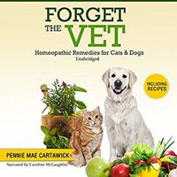 Forget the Vet: Homeopathic Remedies for Cats & Dogs. - Pennie Mae Cartawick