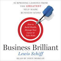 Business Brilliant: Surprising Lessons from the Greatest Self-Made Business Icons - Lewis Schiff