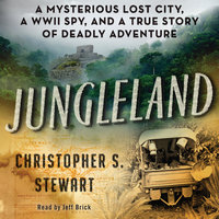 Jungleland: A Mysterious Lost City, a WWII Spy, and a True Story of Deadly Adventure - Christopher S. Stewart