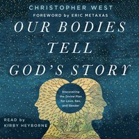 Our Bodies Tell God's Story: Discovering the Divine Plan for Love, Sex, and Gender - Christopher West