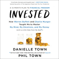 Invested: How Warren Buffett and Charlie Munger Taught Me to Master My Mind, My Emotions, and My Money (with a Little Help From My Dad) - Danielle Town, Phil Town