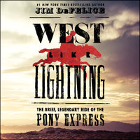 West Like Lightning: The Brief, Legendary Ride of the Pony Express - Jim DeFelice
