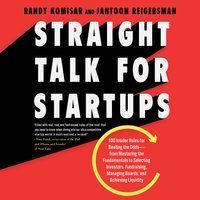 Straight Talk for Startups: 100 Insider Rules for Beating the Odds--From Mastering the Fundamentals to Selecting Investors, Fundraising, Managing Boards, and Achieving Liquidity - Randy Komisar, Jantoon Reigersman
