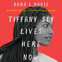 Tiffany Sly Lives Here Now - Dana L. Davis
