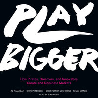 Play Bigger: How Pirates, Dreamers, and Innovators Create and Dominate Markets - Dave Peterson, Christopher Lochhead, Kevin Maney, Alan Ramadan