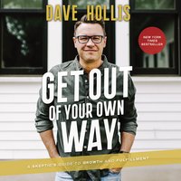 Get Out of Your Own Way: A Skeptic’s Guide to Growth and Fulfillment - Dave Hollis