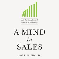 A Mind for Sales: Daily Habits and Practical Strategies for Sales Success - Mark Hunter