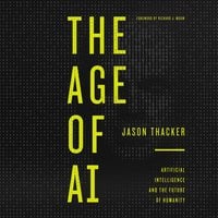 The Age of AI: Artificial Intelligence and the Future of Humanity - Jason Thacker