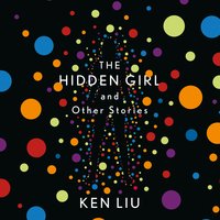 The Hidden Girl and Other Stories: Winner of the 2021 Locus Award - Ken Liu