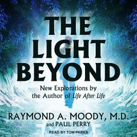 The Light Beyond - Raymond A. Moody, MD, PhD, Paul Perry